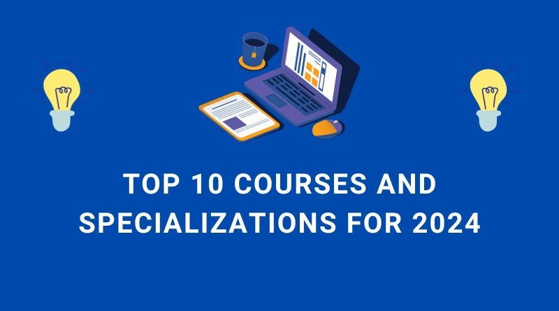 Top 10 Courses And Specializations For 2024 